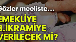 Gözler mecliste.. Emekliye 3.ikramiye verilecek mi?
