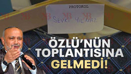Şevki Yılmaz, Özlü’nün toplantısına gelmedi!