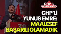 CHP’li Yunus Emre: Maalesef başarılı olamadık