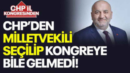 CHP’den milletvekili seçilip kongreye bile gelmedi!