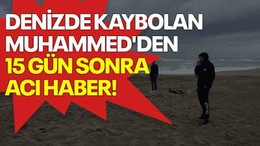 Denizde kaybolan Muhammed'den 15 gün sonra acı haber!