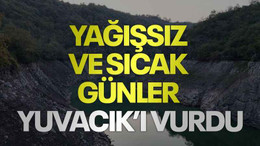 Yağışsız ve sıcak günler Yuvacık’ı vurdu