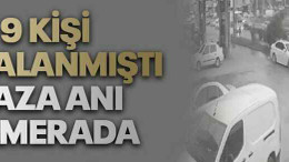 9 kişi yaralanmıştı, kaza anı kamerada