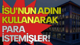 İSU'nun adını kullanarak para istemişler!
