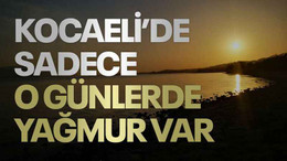 Kocaeli’de sadece o günlerde yağmur var