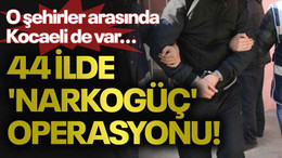 O şehirler arasında Kocaeli de var...44 ilde 'Narkogüç' operasyonu!