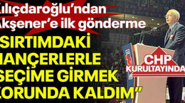 Kılıçdaroğlu’ndan Akşener’e ilk gönderme “Sırtımdaki hançerlerle seçime girmek zorunda kaldım”