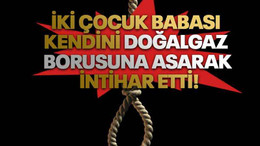 İki çocuk babası Kendini doğalgaz borusuna asarak intihar etti!