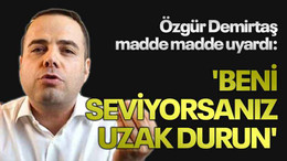 Özgür Demirtaş madde madde uyardı: 'Beni seviyorsanız, uzak durun'