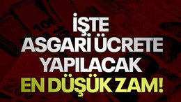 İşte asgari ücrete yapılacak en düşük zam!