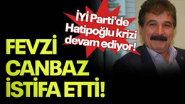 İYİ Parti'de Hatipoğlu krizi devam ediyor! Fevzi Canbaz istifa etti!