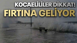 Kocaelililer dikkat! Fırtına geliyor