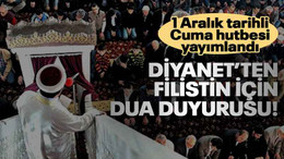 1 Aralık tarihli Cuma hutbesi yayımlandı... Diyanet’ten Filistin için dua duyurusu!