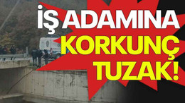 İş adamına korkunç tuzak!