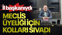 İl başkanıydı, Meclis üyeliği için kolları sıvadı