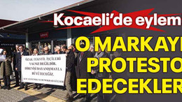 Kocaeli’de eylem! O markayı protesto edecekler