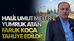Halil Umut Meler'e yumruk atan Faruk Koca tahliye edildi!