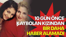 10 gün önce kaybolan kızından bir daha haber alamadı