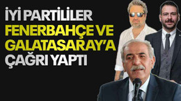İYİ Partililer Fenerbahçe ve Galatasaray’a çağrı yaptı