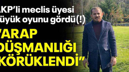 AKP’li meclis üyesi büyük oyunu gördü(!) “Arap düşmanlığı körüklendi”