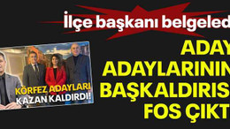 İlçe başkanı belgeledi Aday adaylarının başkaldırısı fos çıktı