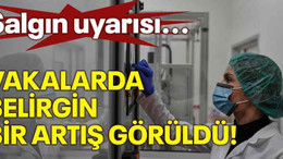 Salgın uyarısı...Vakalarda belirgin bir artış görüldü!