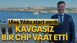 Ulaş Yıldız Start verdi Kavgasız bir CHP vaat etti