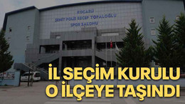 İl Seçim Kurulu o ilçeye taşındı