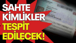 Sahte kimlikler tespit edilecek!