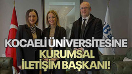 Kocaeli Üniversitesine Kurumsal İletişim Başkanı!