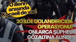 20 ilde dolandırıcılık operasyonu! Onlarca şüpheli gözaltına alındı!