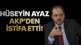 Hüseyin Ayaz, AKP'den istifa etti!