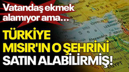 Vatandaş ekmek alamıyor ama... Türkiye, Mısır'ın o şehrini satın alabilirmiş!