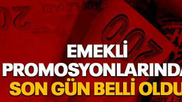 Emekli promosyonlarında son gün belli oldu