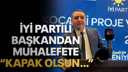 İYİ Partili başkandan muhalefete “Kapak olsun…”