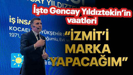 İşte Gencay Yıldıztekin’in vaatleri “İzmit’i marka yapacağım”