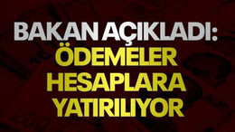 Bakan duyurdu: O ödemeler hesaplara yatırılıyor