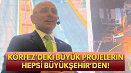 Körfez’deki büyük projelerin hepsi Büyükşehir’den!