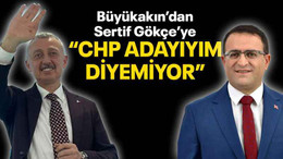 Büyükakın’dan Sertif Gökçe’ye “CHP ADAYIYIM DİYEMİYOR”