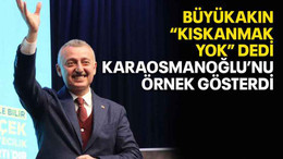 Büyükakın “Kıskanmak yok” dedi Karaosmanoğlu’nu örnek gösterdi