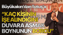 Büyükakın’dan Tutuş’a “Kaç kişinin işe alındığını duvara asmak boynunun borcu”