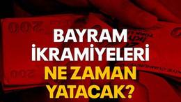 Bayram ikramiyeleri ne zaman yatacak?