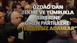 Ümit Özdağ’dan tekme ve yumrukla birbirine giren partililere: "Terbiyesiz adamlar”