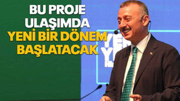 Büyükakın duyurdu; Bu proje ulaşımda yeni bir dönem başlatacak
