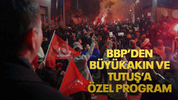 BBP’den Büyükakın ve Tutuş’a özel program