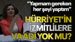 “Yapmam gereken her şeyi yaptım” Hürriyet’in İzmitlilere vaadi yok mu?