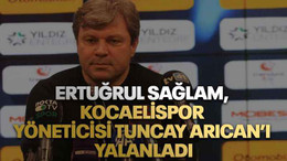 Ertuğrul Sağlam, Kocaelispor yöneticisi Tuncay Arıcan’ı yalanladı