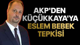 AKP'den Küçükkaya'ya Eslem bebek tepkisi