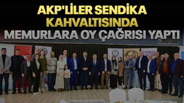AKP'liler sendika kahvaltısında memurlara oy çağrısı yaptı