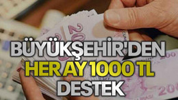 Büyükşehir'den her ay 1000 TL destek